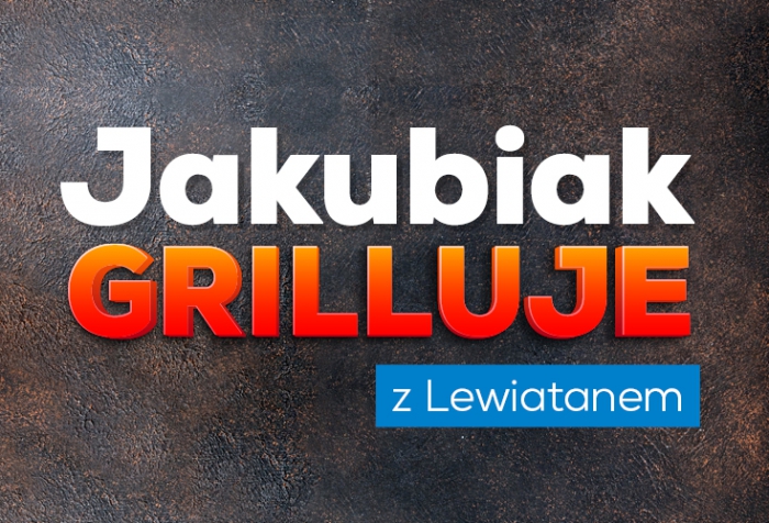Coś nowego z grilla – Jakubiak grilluje z Lewiatanem!